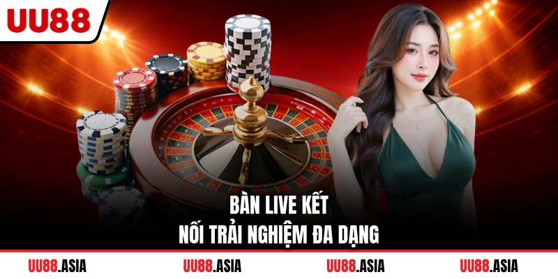 Bàn live kết nối trải nghiệm đa dạng