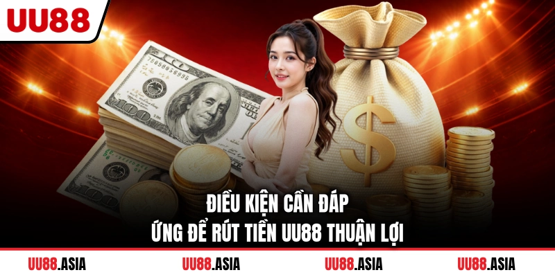 Điều kiện cần đáp ứng để rút tiền UU88 thuận lợi