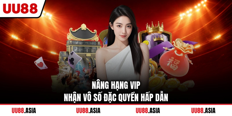 Nâng hạng VIP nhận vô số đặc quyền hấp dẫn
