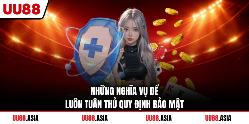 Những nghĩa vụ để luôn tuân thủ quy định bảo mật
