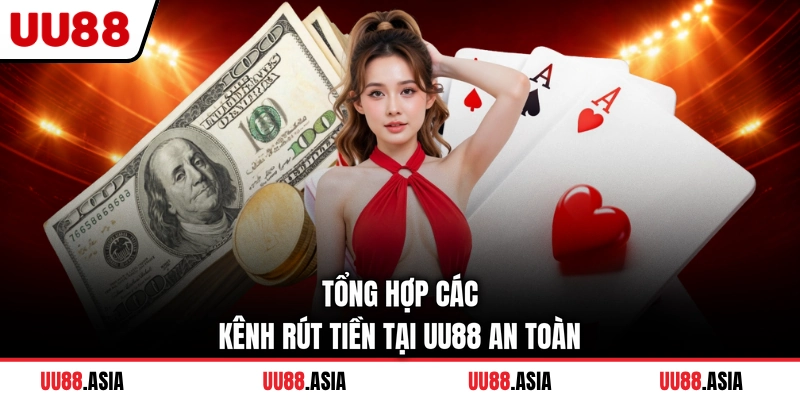 Tổng hợp các kênh rút tiền tại UU88 an toàn